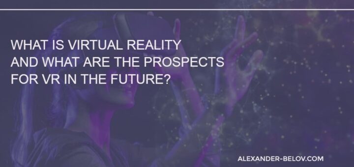 What is virtual reality and what are the prospects for VR in the future
