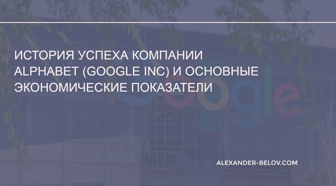 История успеха компании Alphabet (Google Inc) и основные экономические показатели