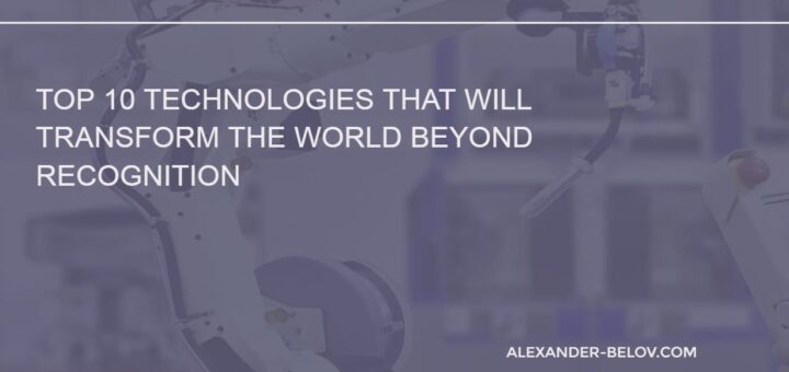 TOP 10 Technologies That Will Transform the World Beyond Recognition