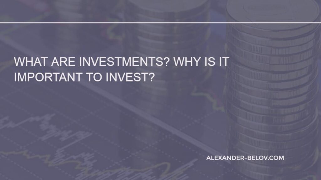 What are investments Why is it important to invest