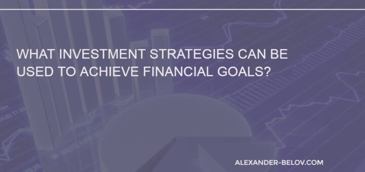 What investment strategies can be used to achieve financial goals