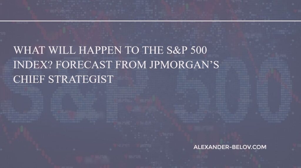What will happen to the S&P 500 index Forecast from JPMorgan’s Chief Strategist