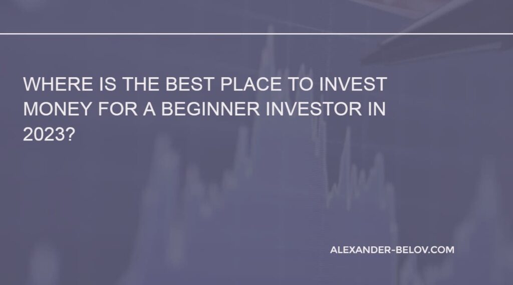 Where is the Best Place to Invest Money for a Beginner Investor in 2023