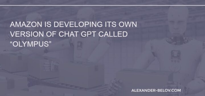 Amazon is developing its own version of Chat GPT called “Olympus”