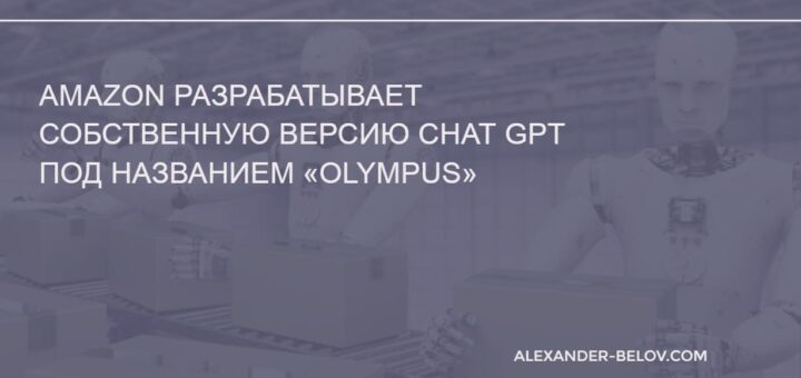 Amazon разрабатывает собственную версию Chat GPT под названием «Olympus»