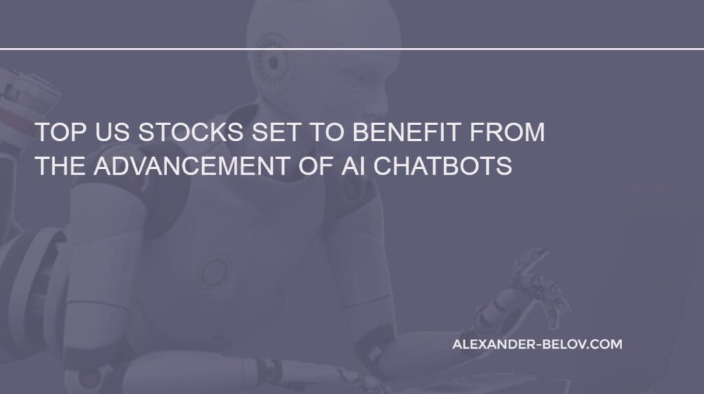 Top US Stocks Set to Benefit from the Advancement of AI Chatbots